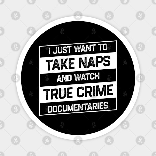 I Just Want To Take Naps and Watch True Crime Documentaries Magnet by kaden.nysti